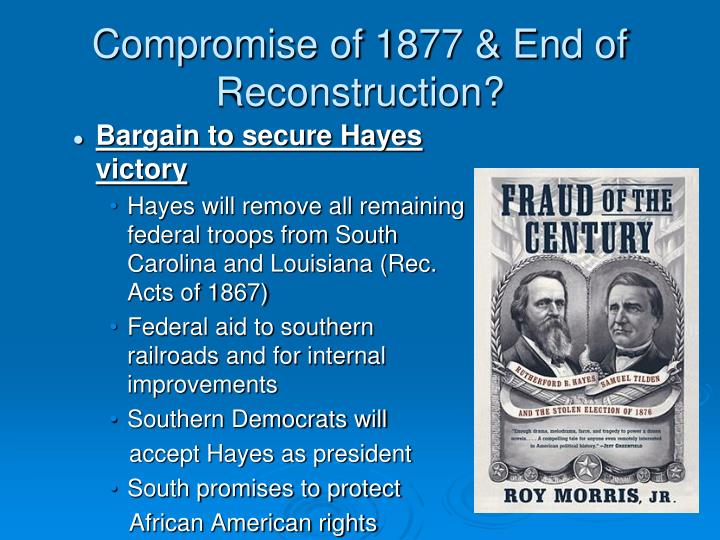 the compromise of 1877 Facts about the compromise of 1877 - end of reconstruction for kids united states history and the compromise of 1877 - end of reconstruction information about the compromise of 1877 - end of reconstruction for kids, children, homework and schools. the compromise of 1877 Facts about the compromise of 1877 - end of reconstruction for kids united states history and the compromise of 1877 - end of reconstruction information about the compromise of 1877 - end of reconstruction for kids, children, homework and schools.