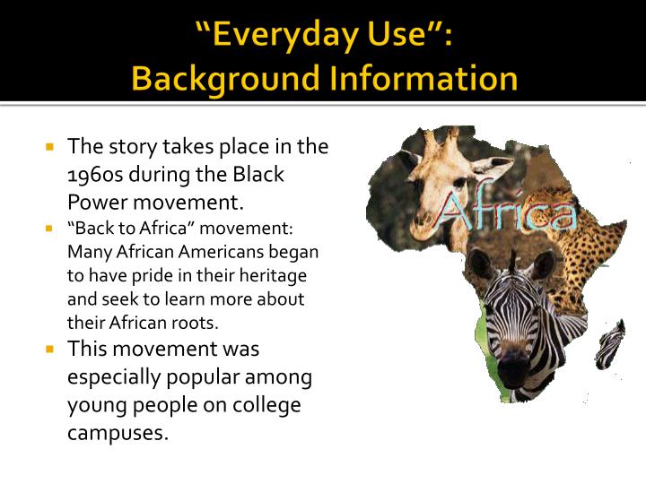 black power movement in everyday use Download presentation everyday use dee’s lack of knowledge concerning her family is symbolic of the black power movement’s disregard for its american heritage. black power movement in everyday use Download presentation everyday use dee’s lack of knowledge concerning her family is symbolic of the black power movement’s disregard for its american heritage.