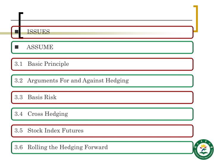 hedging strategies using futures In practice, even without maturity and underlying mismatch, hedging using futures does not always require a one-to-one hedge ratio tailing factor needs to be considered. hedging strategies using futures In practice, even without maturity and underlying mismatch, hedging using futures does not always require a one-to-one hedge ratio tailing factor needs to be considered.