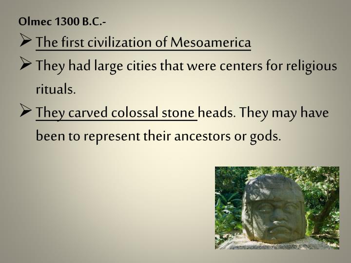a report about new findings of olmec in mesoamericas fist civilization Study on the olmec culture print the olmec civilization is considered to be the first known ordered civilization to arise in mesoamerica it was also the first. a report about new findings of olmec in mesoamericas fist civilization Study on the olmec culture print the olmec civilization is considered to be the first known ordered civilization to arise in mesoamerica it was also the first.