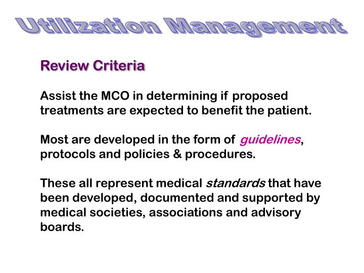 utilization review and quality management Manage care in an efficient manner with high quality standards of conducting utilization review (including the member appeals process) and care management utilization management guidelines. utilization review and quality management Manage care in an efficient manner with high quality standards of conducting utilization review (including the member appeals process) and care management utilization management guidelines.
