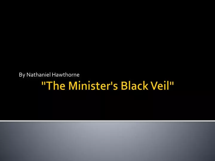 essay for the ministers black veil Black veil essay examples sexton in astonishment all within hearing immediately turned about, and beheld the semblance of mr hooper, pacing slowly his meditative way towards the meeting-house. essay for the ministers black veil Black veil essay examples sexton in astonishment all within hearing immediately turned about, and beheld the semblance of mr hooper, pacing slowly his meditative way towards the meeting-house.