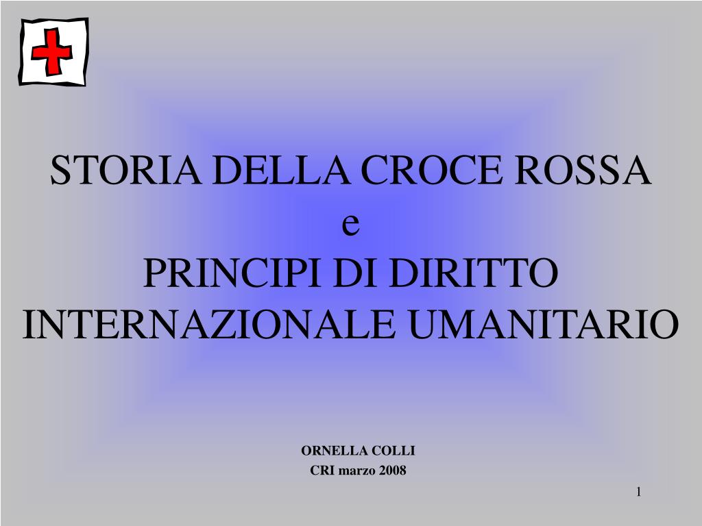 PPT - STORIA DELLA CROCE ROSSA e PRINCIPI DI DIRITTO INTERNAZIONALE  UMANITARIO PowerPoint Presentation - ID:3605913