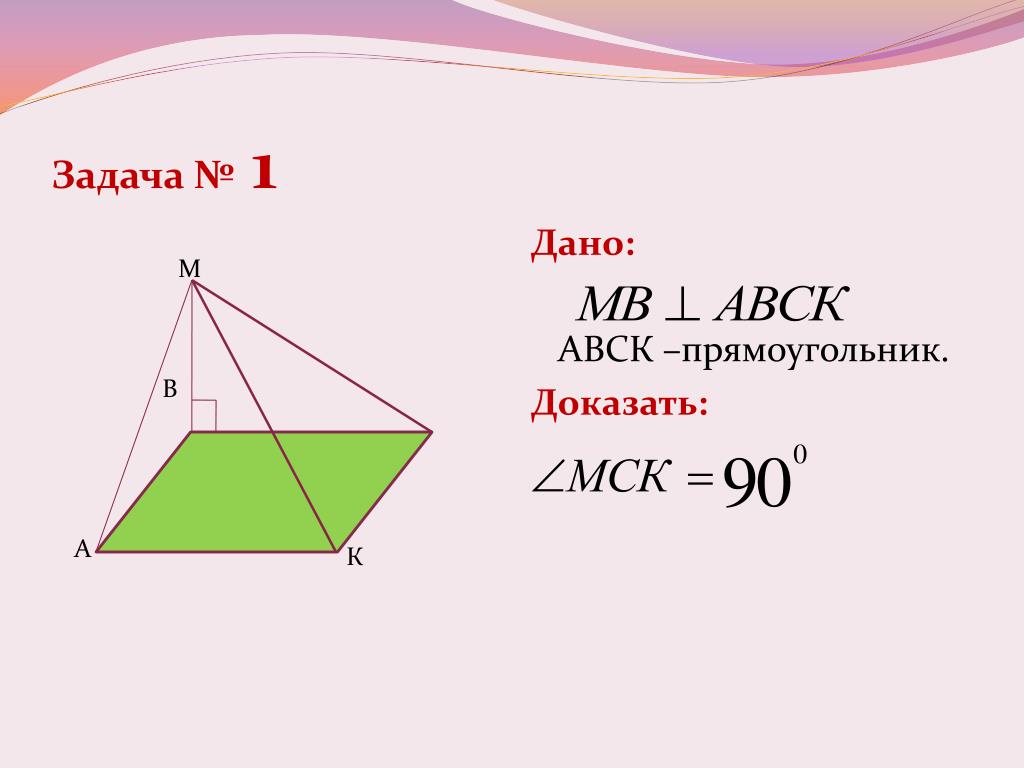 1 дано доказать. Теорема о трех перпендикулярах на прямоугольнике. Дано MB ABCK ABCK прямоугольник доказать MCK 90. Задача № 1 дано: АВСК –прямоугольник. Доказать: м в а к. Задача по геометрии прямоугольник доказательство.