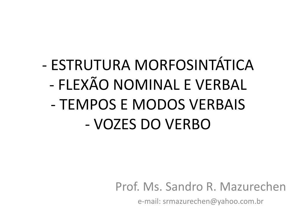 PPT - - ESTRUTURA MORFOSINTÁTICA - FLEXÃO NOMINAL E VERBAL - TEMPOS E MODOS  VERBAIS - VOZES DO VERBO PowerPoint Presentation - ID:3633451