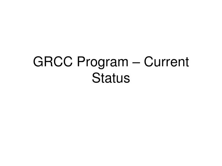 PPT GRCC Program Current Status PowerPoint Presentation, free