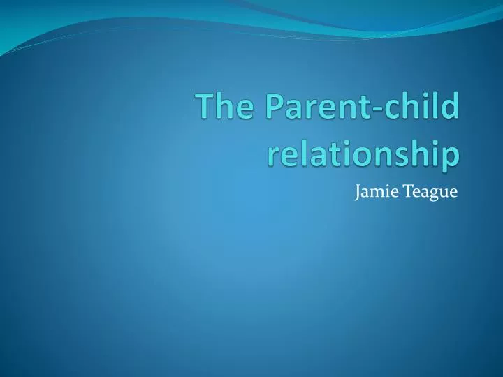PPT - The Parent-child relationship PowerPoint Presentation, free ...