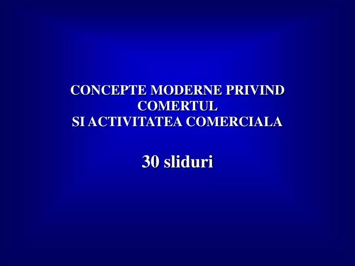 PPT - CONCEPTE MODERNE PRIVIND COMERTUL SI ACTIVITATEA COMERCIALA 30  sliduri PowerPoint Presentation - ID:3690031