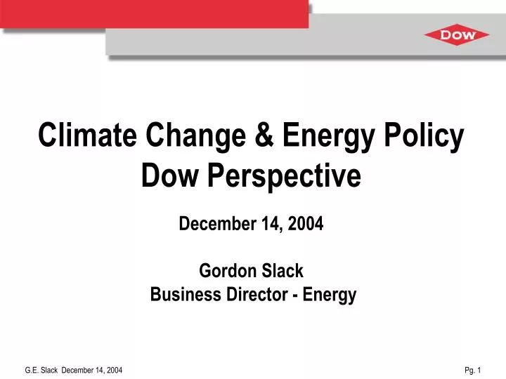 climate change energy policy dow perspective december 14 2004 gordon slack business director energy n.