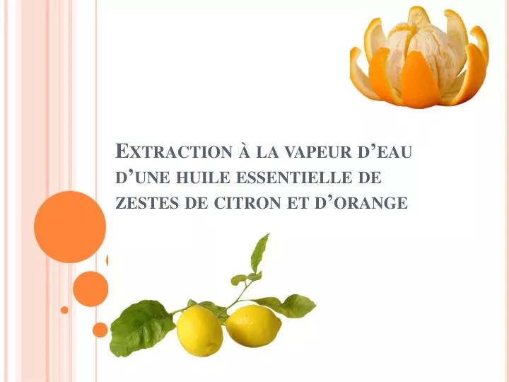 PPT - Extraction à la vapeur d'eau d'une huile essentielle de zestes de  citron et d'orange PowerPoint Presentation - ID:3702478