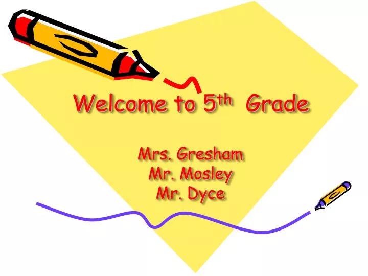welcome to 5 th grade mrs gresham mr mosley mr dyce n.