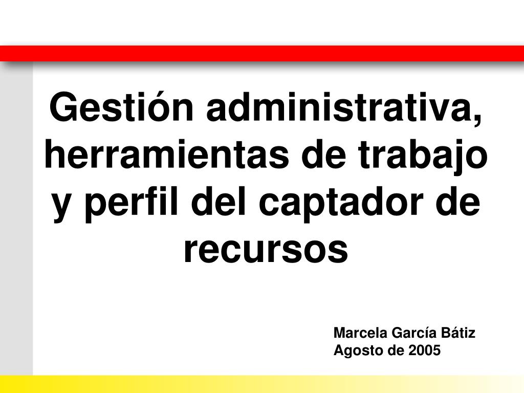 PPT - Gestión administrativa, herramientas de trabajo y perfil del captador  de recursos PowerPoint Presentation - ID:3709190