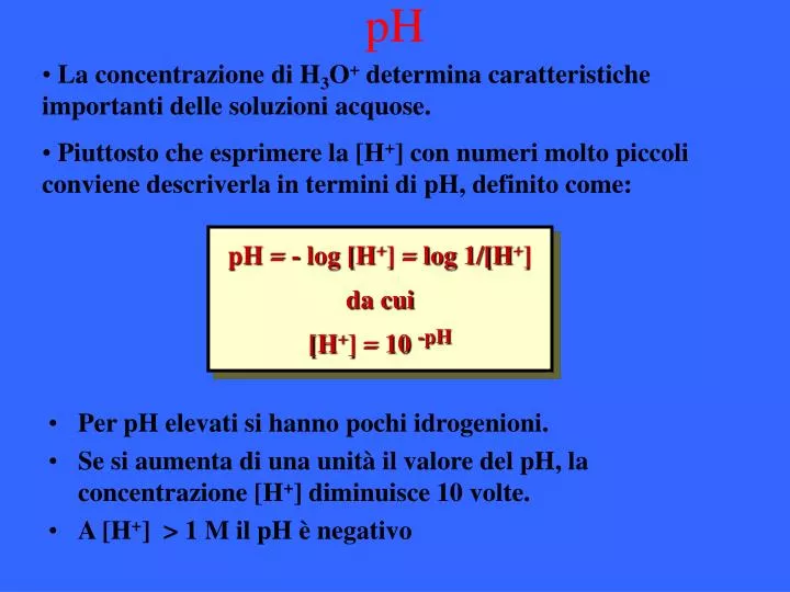 PPT - pH = - log [H + ] = log 1/[H + ] da cui [H + ] = 10 -pH PowerPoint  Presentation - ID:3711708