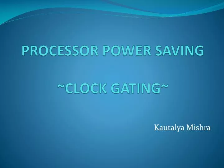 PPT - PROCESSOR POWER SAVING ~CLOCK GATING~ PowerPoint Presentation