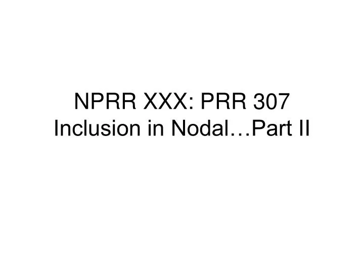 nprr xxx prr 307 inclusion in nodal part ii n.