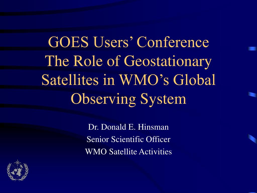 PPT GOES Users’ Conference The Role of Geostationary Satellites in