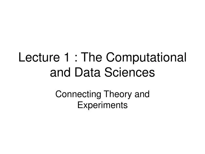 PPT - Lecture 1 : The Computational and Data Sciences PowerPoint ...