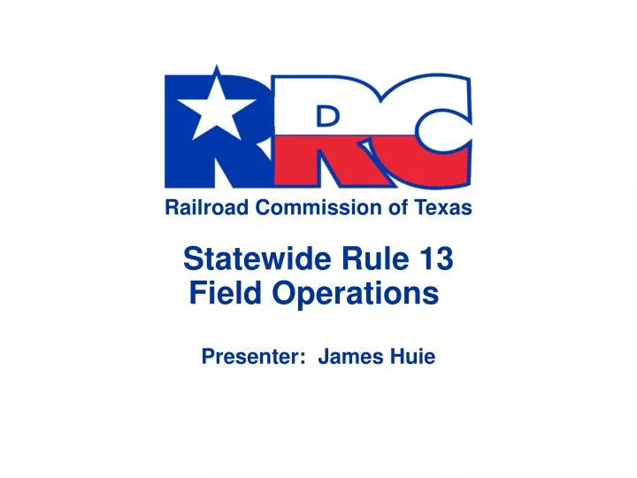 PPT Railroad Commission of Texas Statewide Rule 13 Field Operations