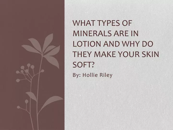 what types of minerals are in lotion and why do they make your skin soft n.