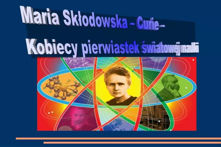 PPT - Maria Skłodowska – Curie – Kobiecy pierwiastek światowej nauki