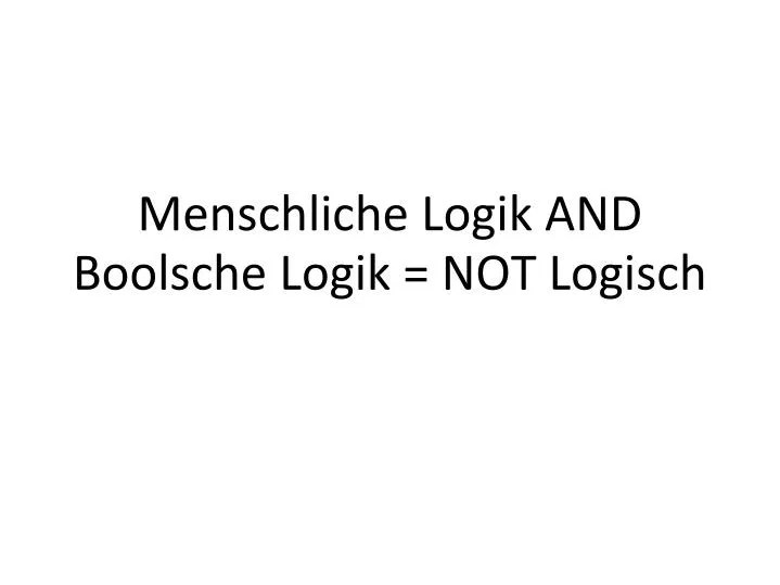 menschliche logik and boolsche logik not logisch n.