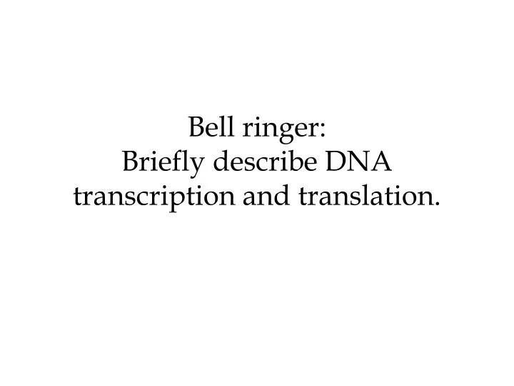 bell ringer briefly describe dna transcription and translation n.
