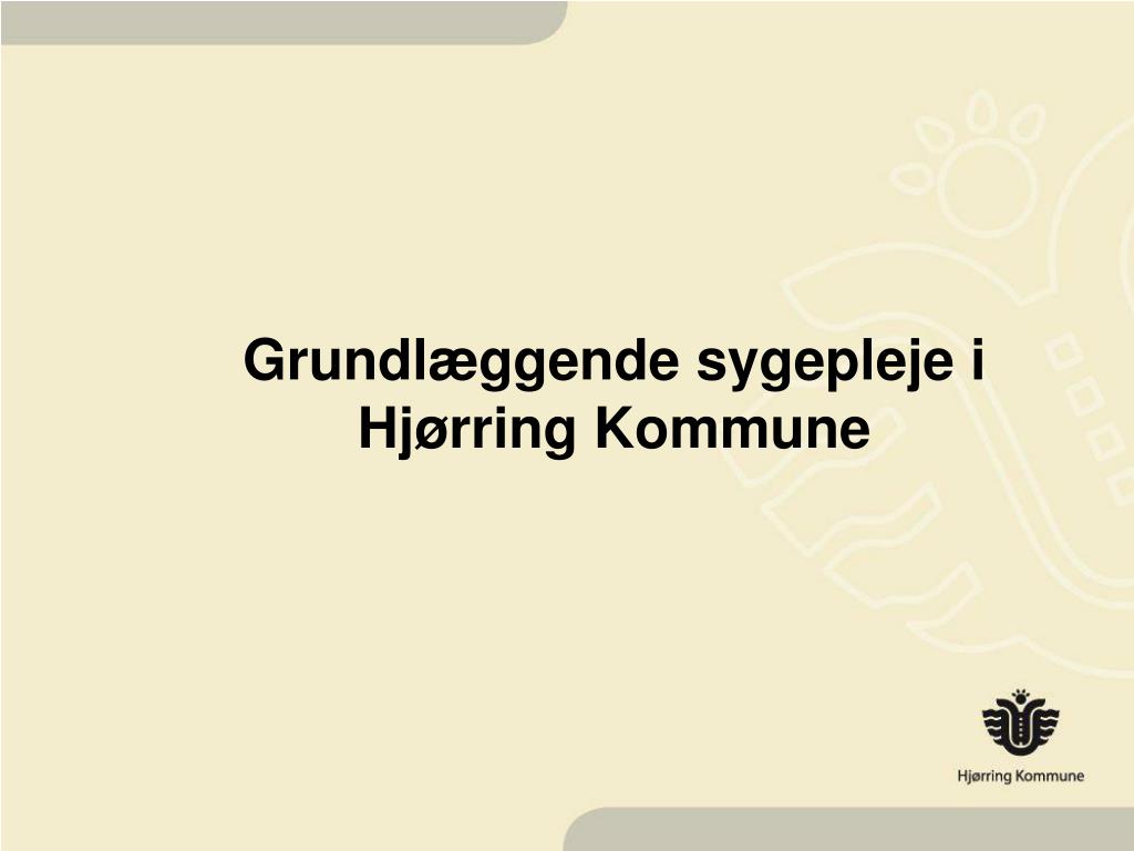 PPT - Grundlæggende sygepleje i Hjørring Kommune PowerPoint Presentation -  ID:3830437