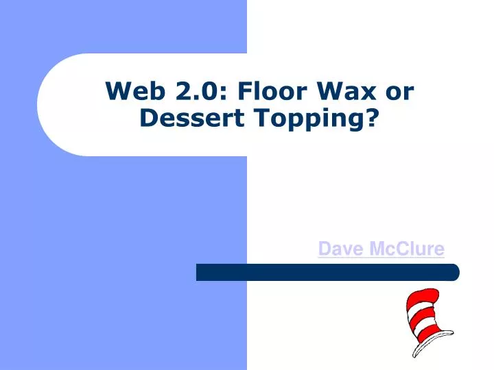 PPT  2.0 Floor Wax or Dessert Topping? PowerPoint Presentation