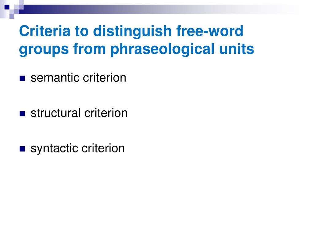 Meaning of word groups. Phraseological Units. Phraseology. Phraseological Units.. Semantic Criterion. Criteria of a phraseological Unit..