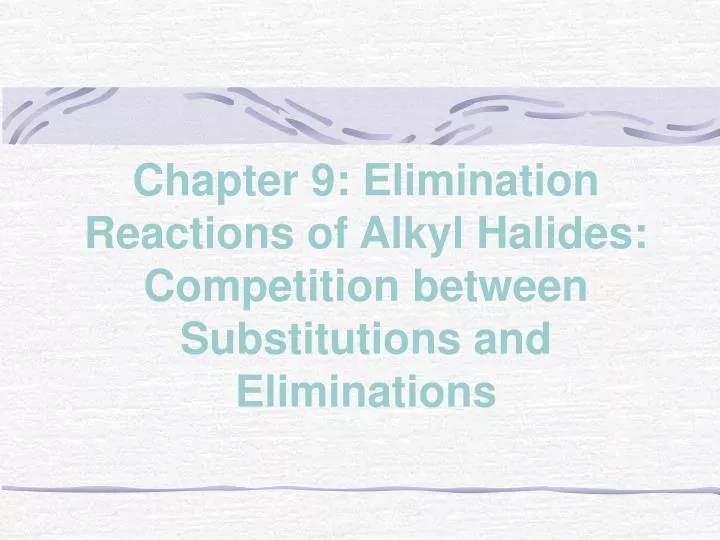 chapter 9 elimination reactions of alkyl halides competition between substitutions and eliminations n.