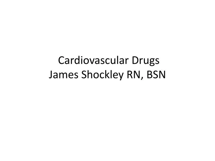 cardiovascular drugs james shockley rn bsn n.
