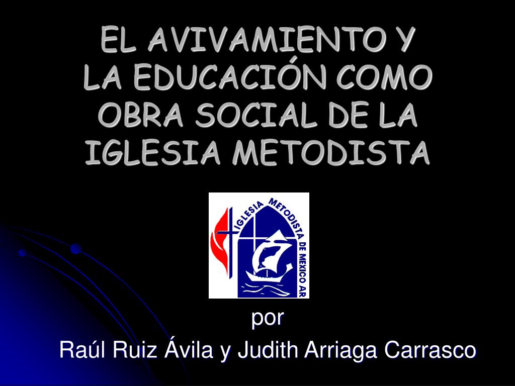 PPT - EL AVIVAMIENTO Y LA EDUCACIÓN COMO OBRA SOCIAL DE LA IGLESIA METODISTA PowerPoint Presentation - ID:3856501 PPT - EL AVIVAMIENTO Y LA EDUCACIÓN COMO OBRA SOCIAL DE LA IGLESIA METODISTA PowerPoint Presentation - ID:3856501