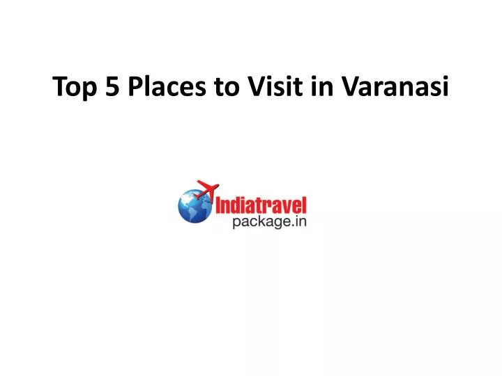 top 5 places to visit in varanasi n.