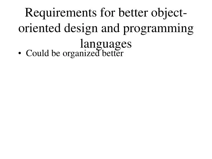 PPT - Requirements for better object-oriented design and programming ...