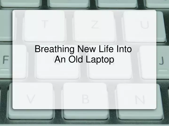 PPT - Breathing New Life Into An Old Laptop PowerPoint Presentation 