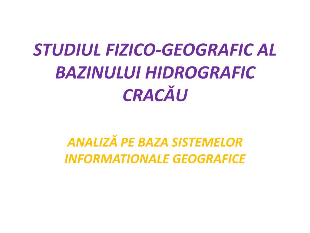 - STUDIUL FIZICO-GEOGRAFIC AL BAZINULUI HIDROGRAFIC CRACǍU Presentation ID:3880776