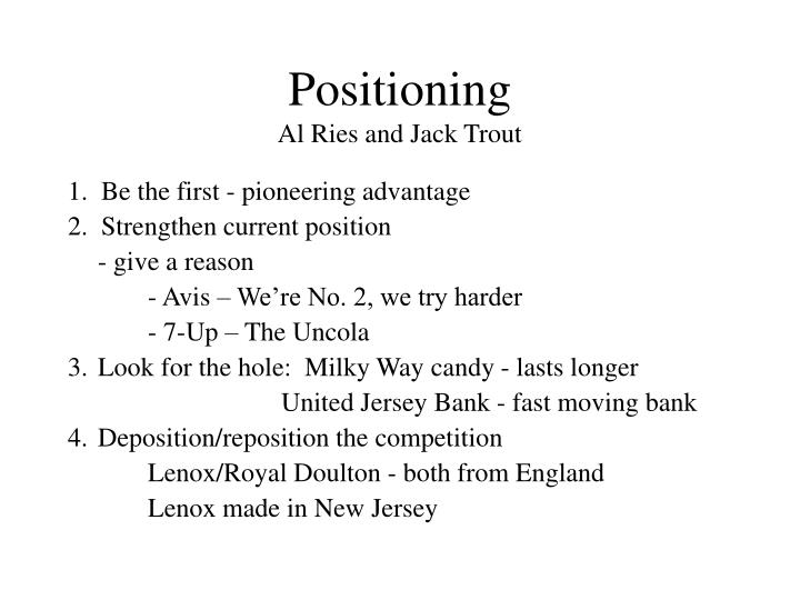 positioning a ries and trout This is a classic written by some of the experts in the industry, al ries and jack trout ries has gone on to write a number of other positioning and branding related books, some of which are detailed elsewhere on this site the topic of this book relates to positioning a product in the mind of a. positioning a ries and trout This is a classic written by some of the experts in the industry, al ries and jack trout ries has gone on to write a number of other positioning and branding related books, some of which are detailed elsewhere on this site the topic of this book relates to positioning a product in the mind of a.