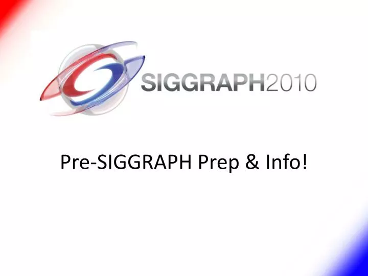 PPT PreSIGGRAPH Prep & Info! PowerPoint Presentation, free download