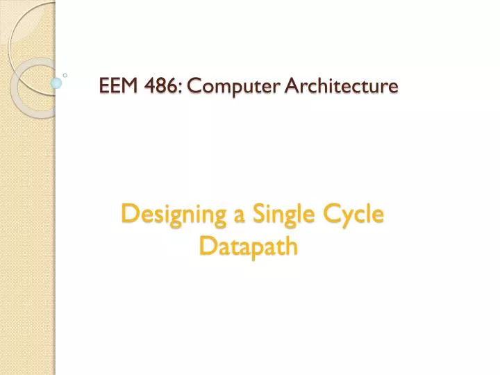 eem 486 computer architecture designing a single cycle datapath n.