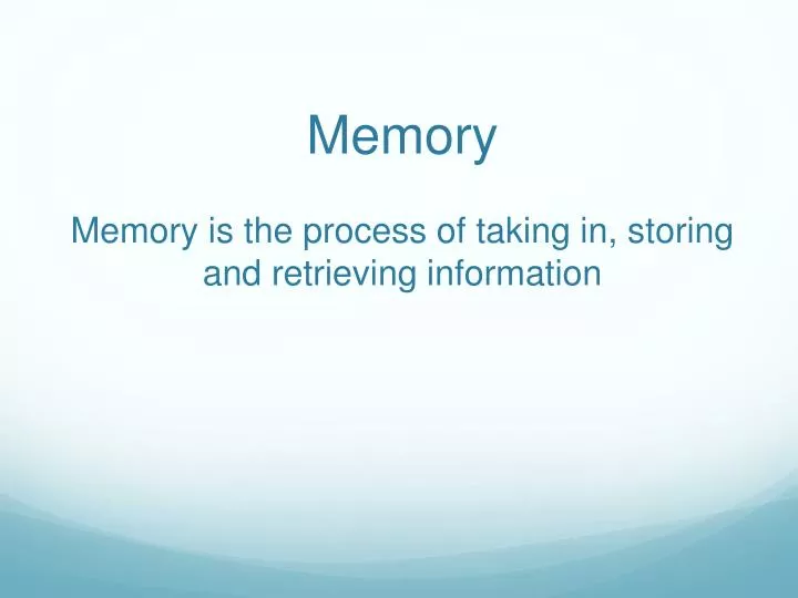 PPT Memory Memory is the process of taking in, storing and retrieving information PowerPoint