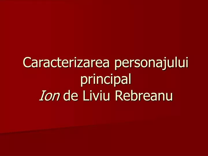Ppt Caracterizarea Personajului Principal Ion De Liviu Rebreanu