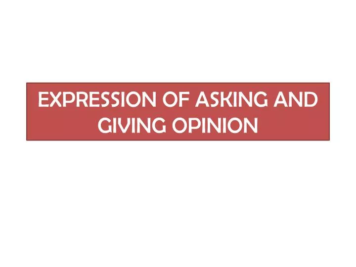 PPT - EXPRESSION OF ASKING AND GIVING OPINION PowerPoint 
