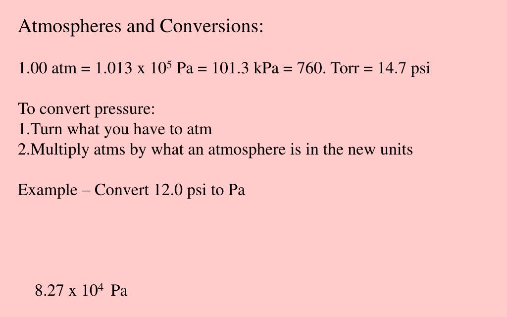 PPT - Atmospheres and Conversions: 1.00 atm = 1.013 x 10 5 Pa = 101.3 kPa =  760. Torr = 14.7 psi PowerPoint Presentation - ID:3959779