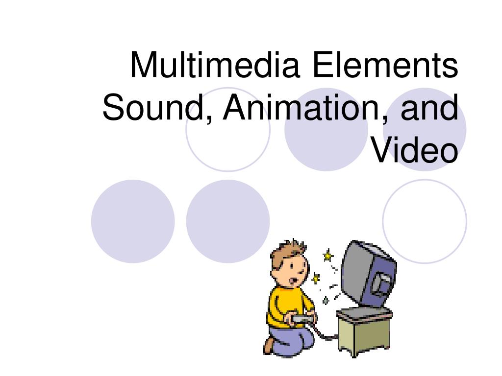 PPT - Multimedia Elements Sound, Animation, and Video PowerPoint  Presentation - ID:3965621