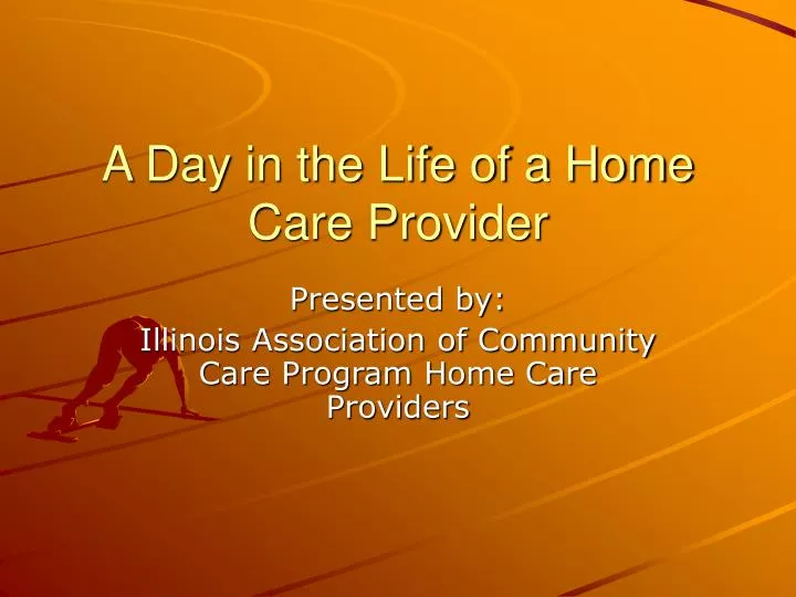 PPT - A Day in the Life of a Home Care Provider PowerPoint Presentation