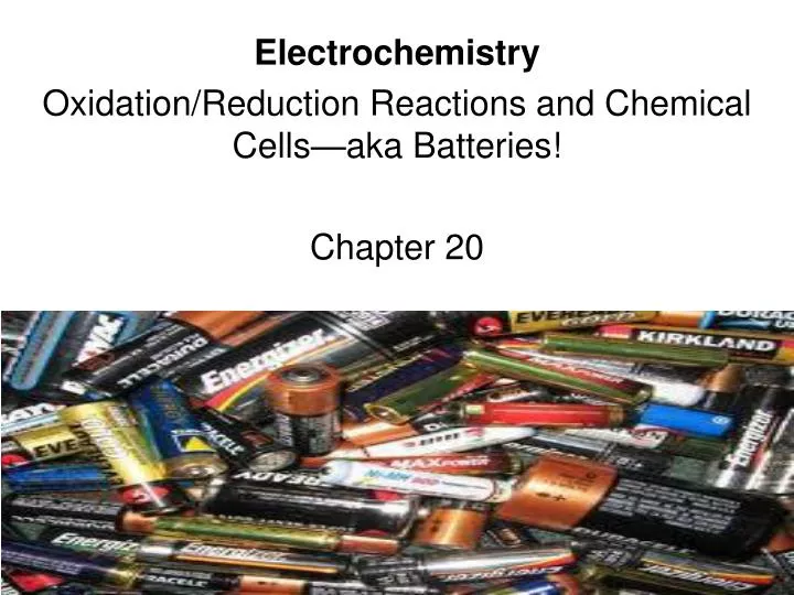 electrochemistry oxidation reduction reactions and chemical cells aka batteries chapter 20 n.