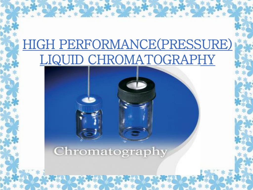 PPT - HIGH PERFORMANCE(PRESSURE) LIQUID CHROMATOGRAPHY PowerPoint ...