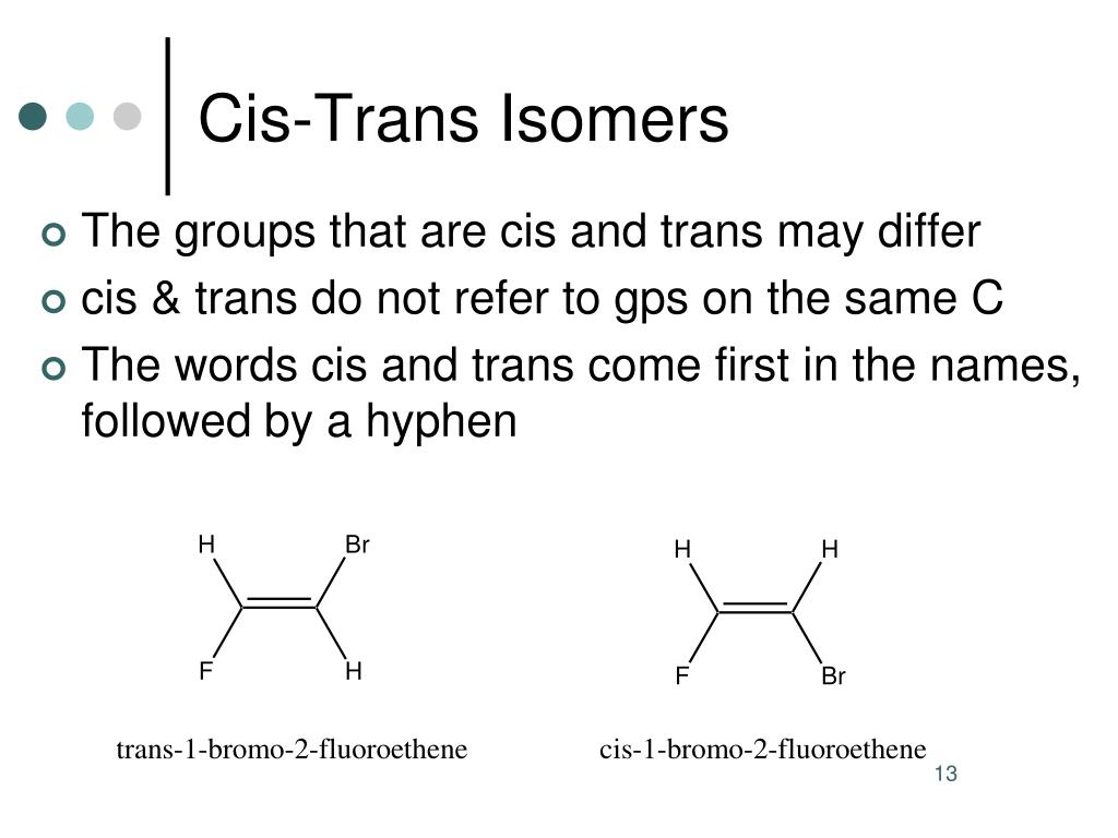that are cis and trans may differ * cis & trans do not refer to gps on ...