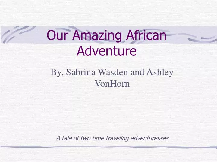 our amazing african adventure n.