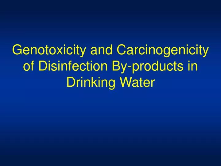 genotoxicity and carcinogenicity of disinfection by products in drinking water n.